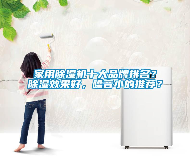 家用除濕機(jī)十大品牌排名？除濕效果好，噪音小的推薦？