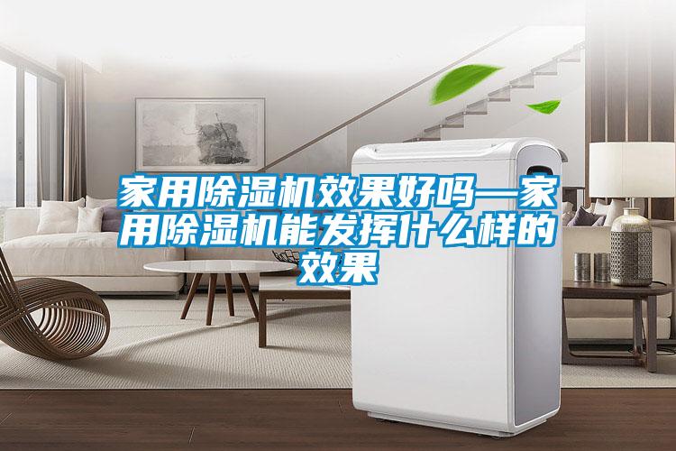 家用除濕機(jī)效果好嗎—家用除濕機(jī)能發(fā)揮什么樣的效果