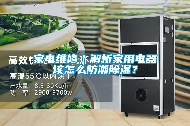 家電維修｜解析家用電器該怎么防潮除濕？