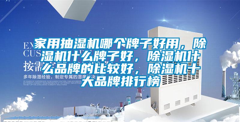 家用抽濕機(jī)哪個(gè)牌子好用，除濕機(jī)什么牌子好，除濕機(jī)什么品牌的比較好，除濕機(jī)十大品牌排行榜