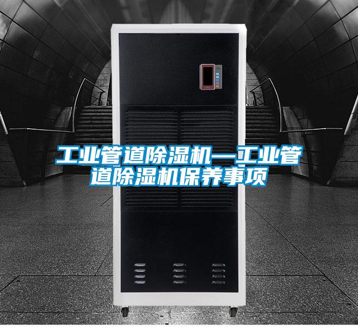 工業(yè)管道除濕機(jī)—工業(yè)管道除濕機(jī)保養(yǎng)事項(xiàng)
