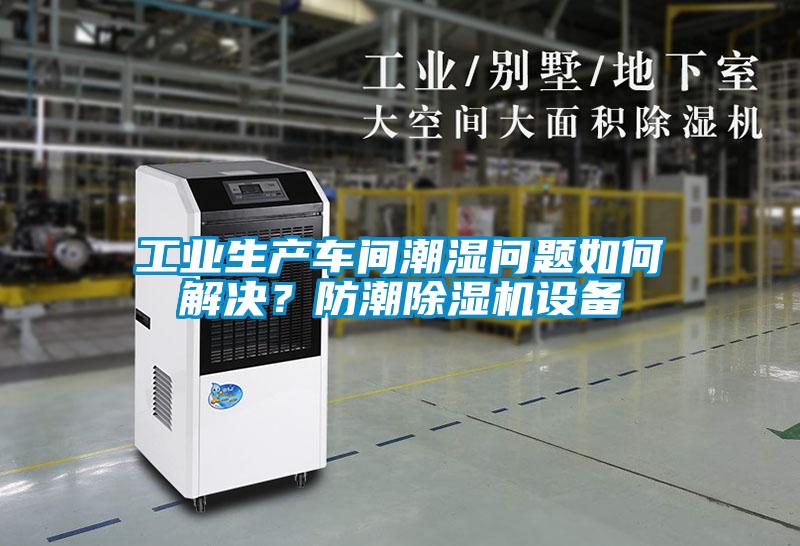 工業(yè)生產(chǎn)車間潮濕問題如何解決？防潮除濕機(jī)設(shè)備
