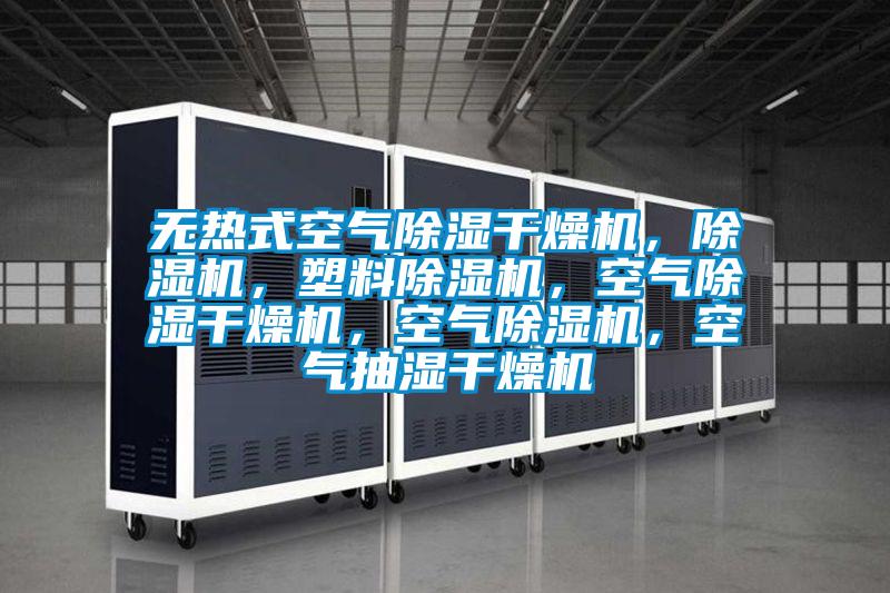 無(wú)熱式空氣除濕干燥機(jī)，除濕機(jī)，塑料除濕機(jī)，空氣除濕干燥機(jī)，空氣除濕機(jī)，空氣抽濕干燥機(jī)