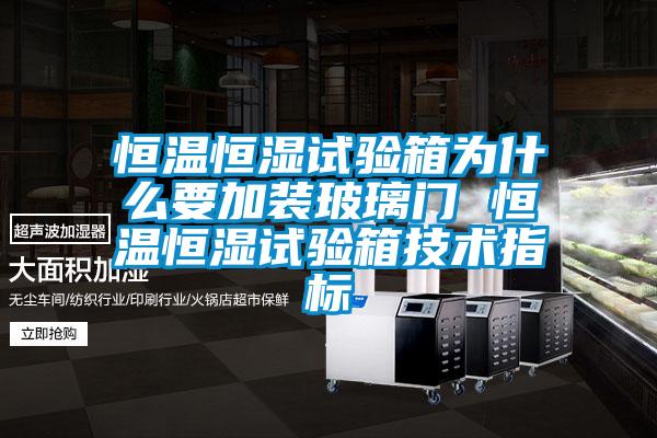 恒溫恒濕試驗(yàn)箱為什么要加裝玻璃門 恒溫恒濕試驗(yàn)箱技術(shù)指標(biāo)