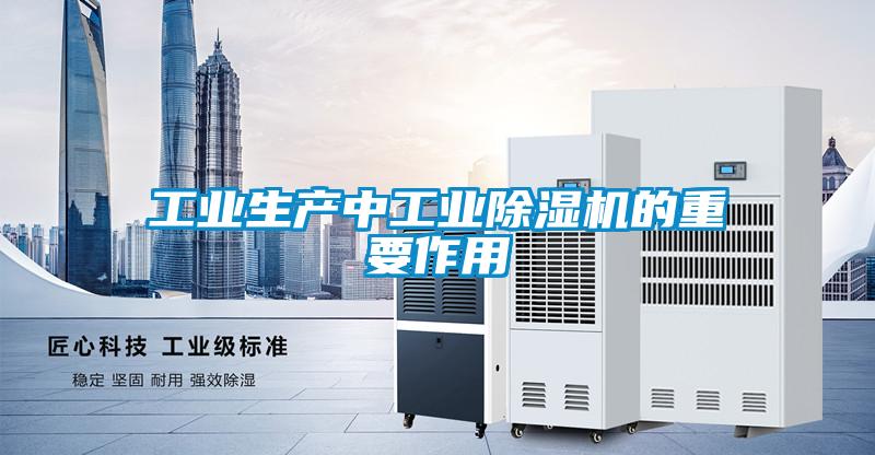工業(yè)生產(chǎn)中工業(yè)除濕機(jī)的重要作用