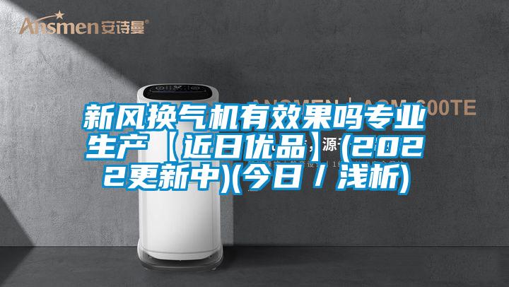 新風換氣機有效果嗎專業(yè)生產(chǎn)【近日優(yōu)品】(2022更新中)(今日／淺析)
