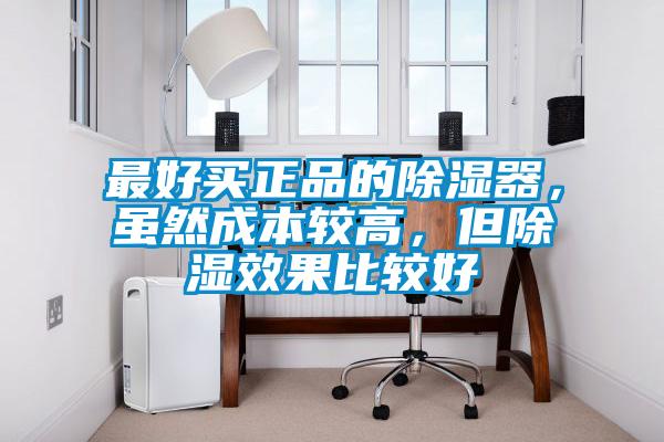 最好買正品的除濕器，雖然成本較高，但除濕效果比較好