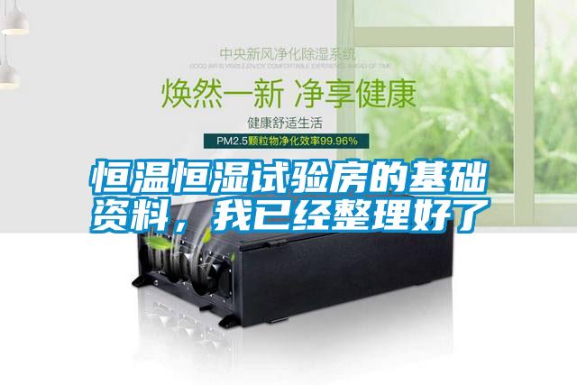 恒溫恒濕試驗(yàn)房的基礎(chǔ)資料，我已經(jīng)整理好了
