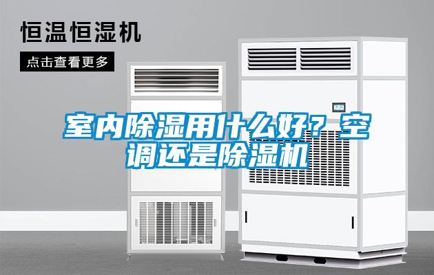 室內(nèi)除濕用什么好？空調(diào)還是除濕機(jī)
