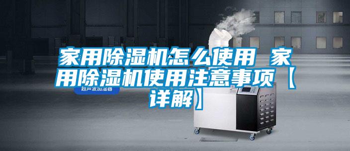 家用除濕機(jī)怎么使用 家用除濕機(jī)使用注意事項【詳解】