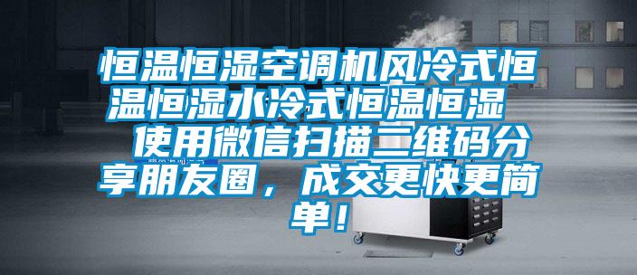 恒溫恒濕空調(diào)機風冷式恒溫恒濕水冷式恒溫恒濕  使用微信掃描二維碼分享朋友圈，成交更快更簡單！