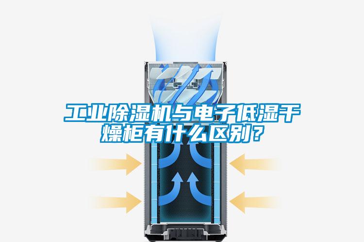 工業(yè)除濕機(jī)與電子低濕干燥柜有什么區(qū)別？