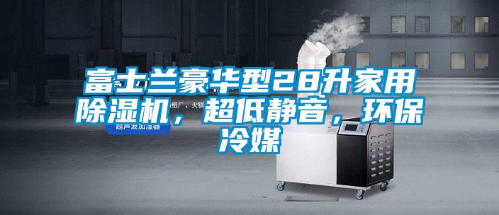 富士蘭豪華型28升家用除濕機(jī)，超低靜音，環(huán)保冷媒