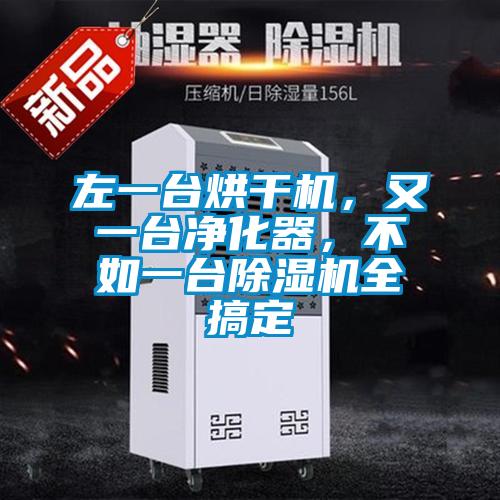 左一臺烘干機，又一臺凈化器，不如一臺除濕機全搞定
