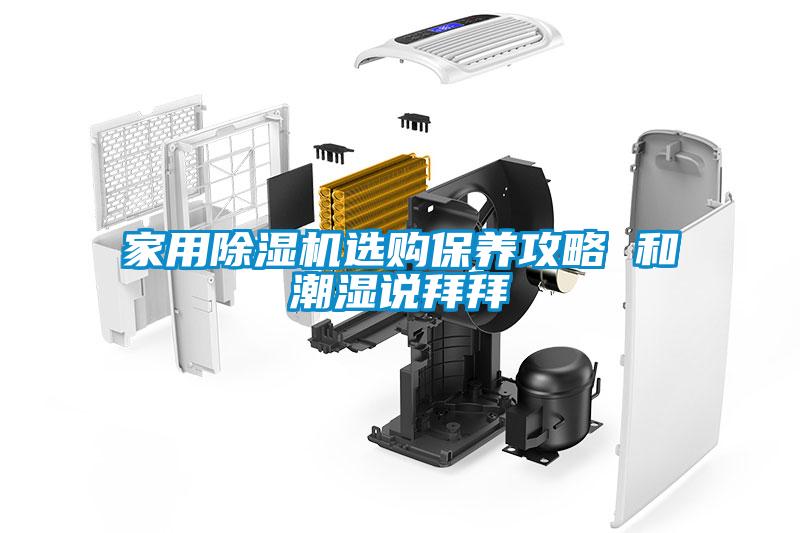 家用除濕機(jī)選購保養(yǎng)攻略 和潮濕說拜拜