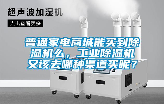 普通家電商城能買到除濕機(jī)么，工業(yè)除濕機(jī)又該去哪種渠道買呢？