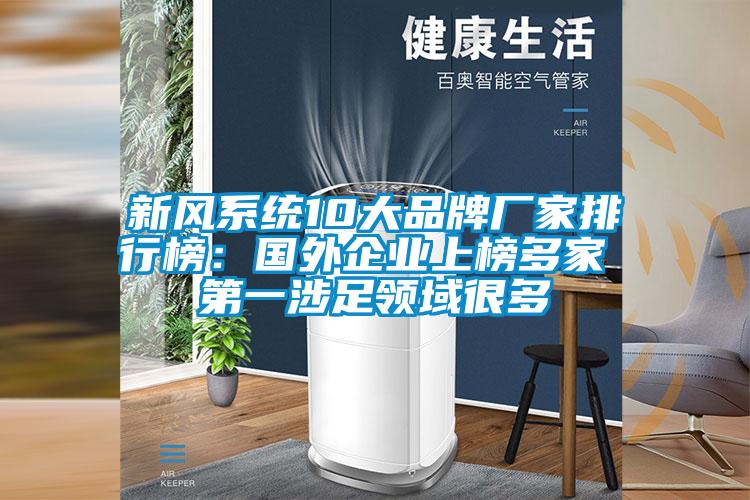 新風(fēng)系統(tǒng)10大品牌廠家排行榜：國外企業(yè)上榜多家 第一涉足領(lǐng)域很多