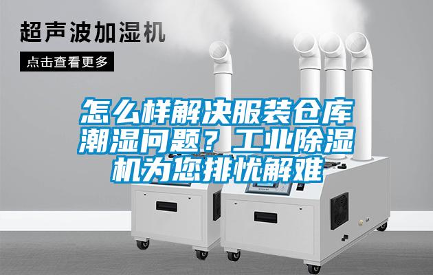怎么樣解決服裝倉(cāng)庫(kù)潮濕問(wèn)題？工業(yè)除濕機(jī)為您排憂解難