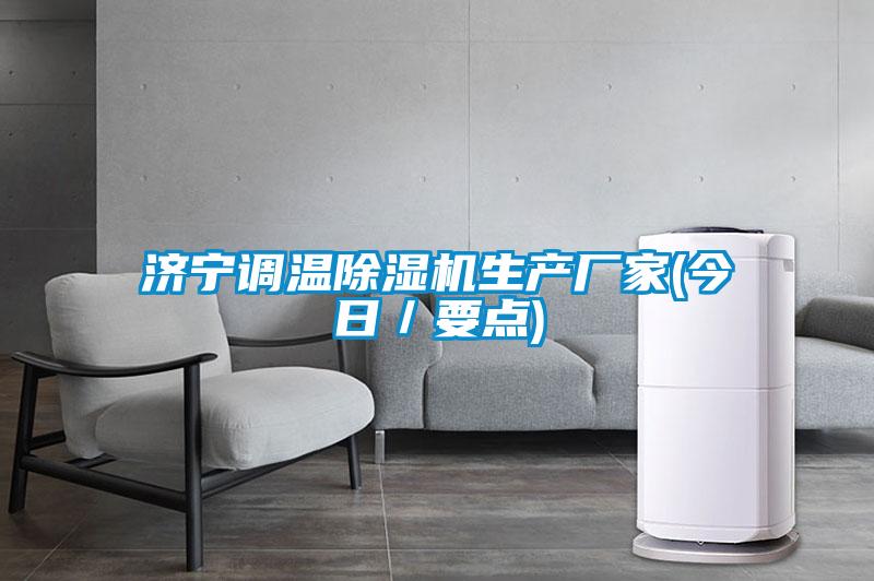 濟寧調(diào)溫除濕機生產(chǎn)廠家(今日／要點)