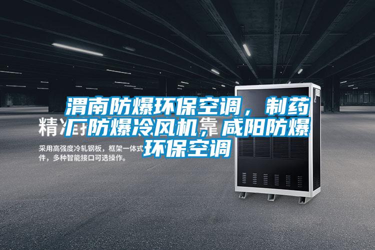 渭南防爆環(huán)?？照{(diào)，制藥廠防爆冷風(fēng)機，咸陽防爆環(huán)保空調(diào)