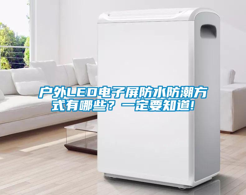 戶外LED電子屏防水防潮方式有哪些？一定要知道!