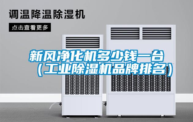 新風(fēng)凈化機(jī)多少錢一臺(tái)（工業(yè)除濕機(jī)品牌排名）