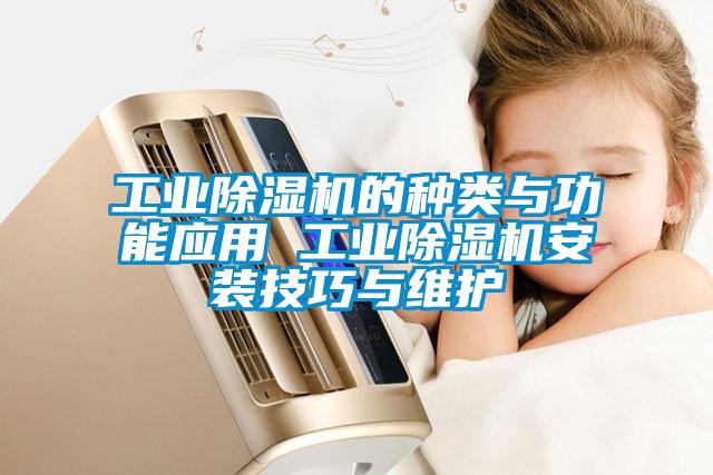 工業(yè)除濕機(jī)的種類與功能應(yīng)用 工業(yè)除濕機(jī)安裝技巧與維護(hù)