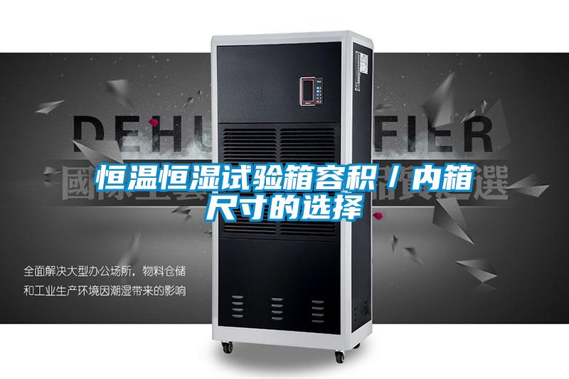 恒溫恒濕試驗箱容積／內(nèi)箱尺寸的選擇