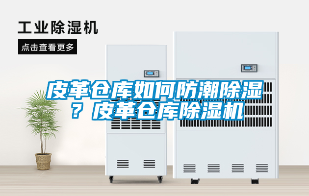 皮革倉庫如何防潮除濕？皮革倉庫除濕機(jī)