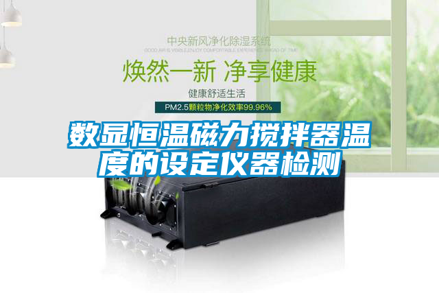 數(shù)顯恒溫磁力攪拌器溫度的設定儀器檢測