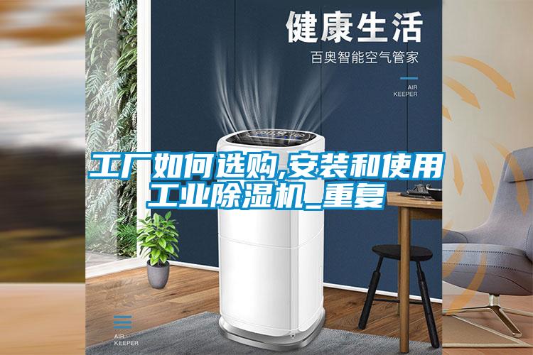 工廠如何選購,安裝和使用工業(yè)除濕機(jī)_重復(fù)