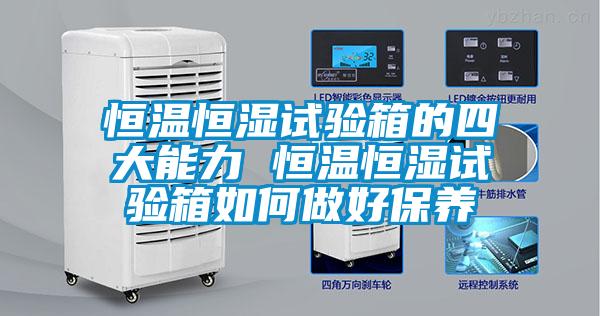 恒溫恒濕試驗箱的四大能力 恒溫恒濕試驗箱如何做好保養(yǎng)