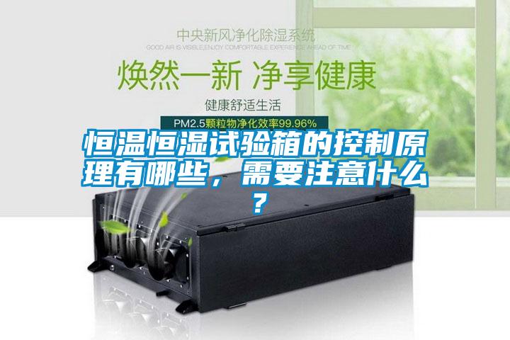 恒溫恒濕試驗箱的控制原理有哪些，需要注意什么？