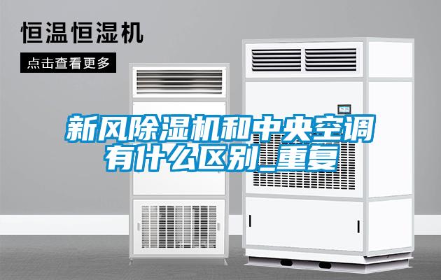 新風除濕機和中央空調(diào)有什么區(qū)別_重復
