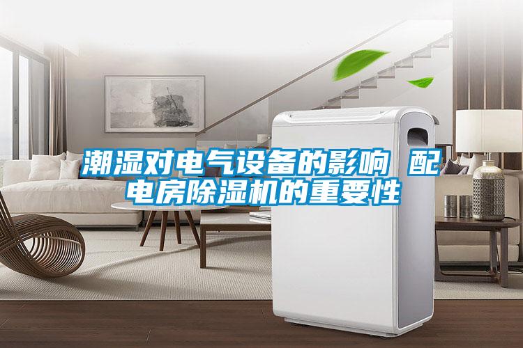潮濕對電氣設(shè)備的影響 配電房除濕機的重要性