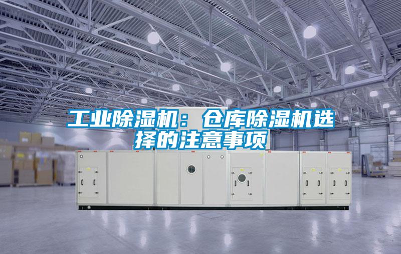 工業(yè)除濕機(jī)：倉庫除濕機(jī)選擇的注意事項(xiàng)