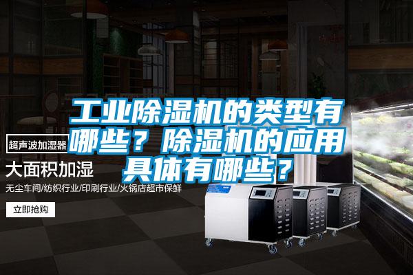 工業(yè)除濕機(jī)的類型有哪些？除濕機(jī)的應(yīng)用具體有哪些？