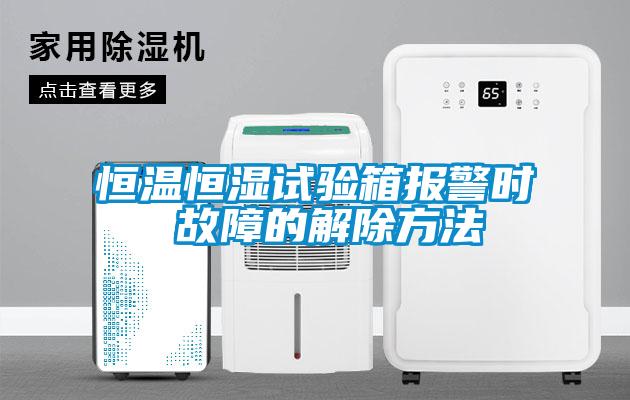 恒溫恒濕試驗(yàn)箱報(bào)警時 故障的解除方法