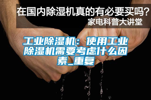 工業(yè)除濕機(jī)：使用工業(yè)除濕機(jī)需要考慮什么因素_重復(fù)