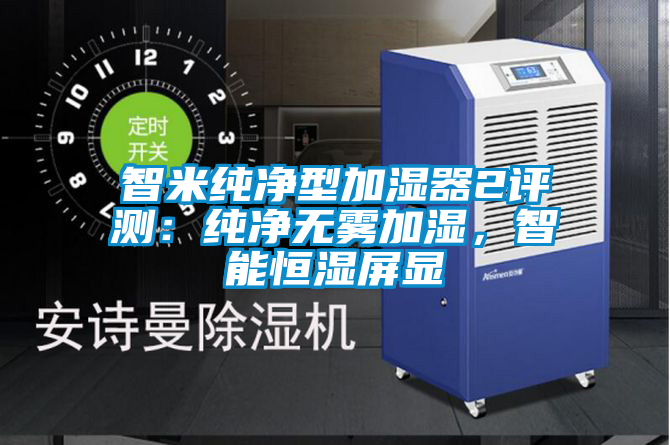 智米純凈型加濕器2評測：純凈無霧加濕，智能恒濕屏顯