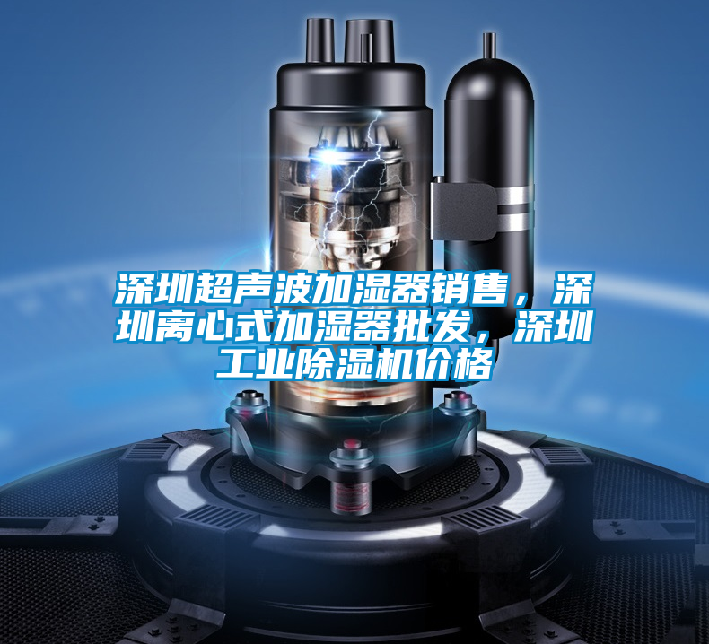 深圳超聲波加濕器銷售，深圳離心式加濕器批發(fā)，深圳工業(yè)除濕機價格