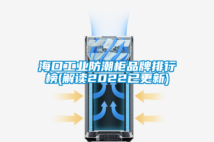 海口工業(yè)防潮柜品牌排行榜(解讀2022已更新)