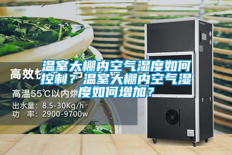 溫室大棚內(nèi)空氣濕度如何控制？溫室大棚內(nèi)空氣濕度如何增加？