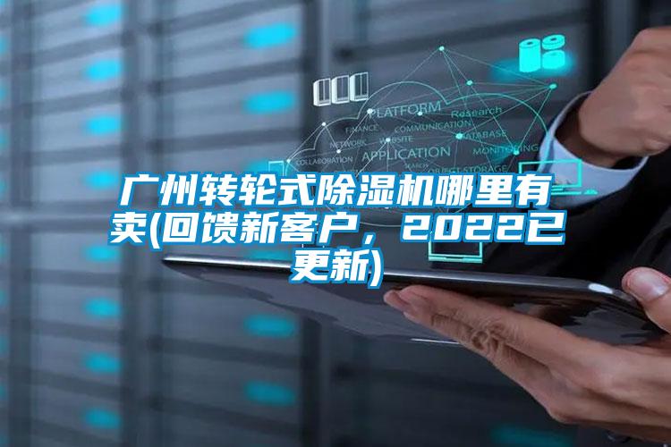 廣州轉(zhuǎn)輪式除濕機(jī)哪里有賣(回饋新客戶，2022已更新)