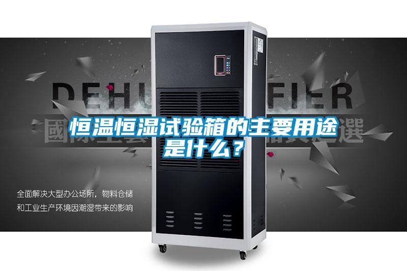 恒溫恒濕試驗(yàn)箱的主要用途是什么？