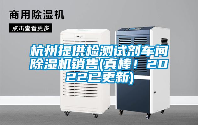 杭州提供檢測(cè)試劑車間除濕機(jī)銷售(真棒！2022已更新)