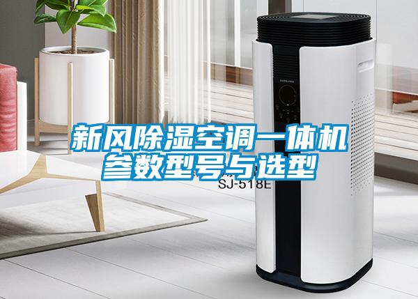 新風(fēng)除濕空調(diào)一體機(jī)參數(shù)型號與選型