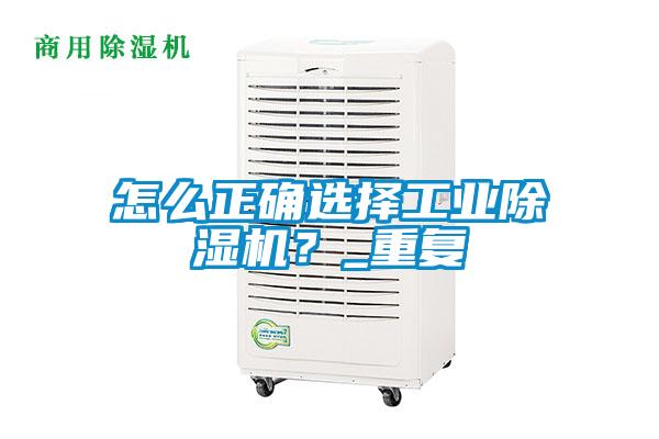 怎么正確選擇工業(yè)除濕機(jī)？_重復(fù)