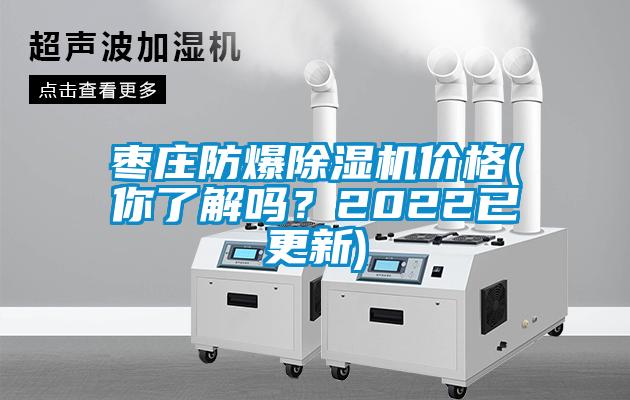 棗莊防爆除濕機價格(你了解嗎？2022已更新)