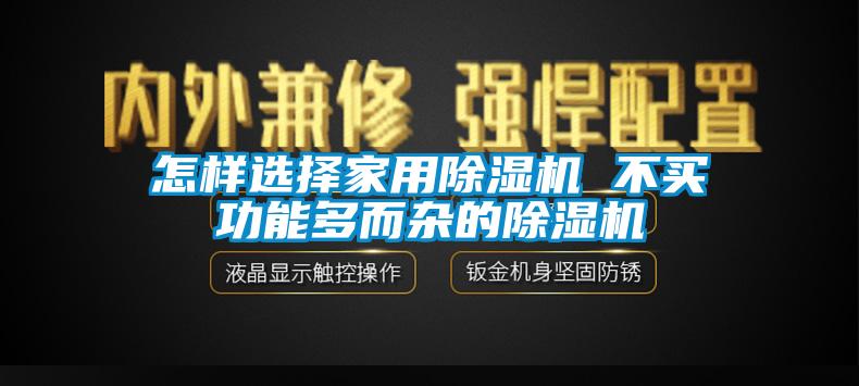 怎樣選擇家用除濕機(jī) 不買(mǎi)功能多而雜的除濕機(jī)